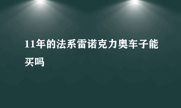 11年的法系雷诺克力奥车子能买吗