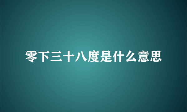 零下三十八度是什么意思