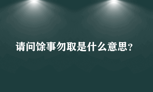 请问馀事勿取是什么意思？