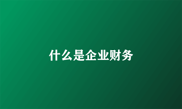 什么是企业财务