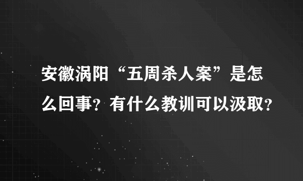 安徽涡阳“五周杀人案”是怎么回事？有什么教训可以汲取？