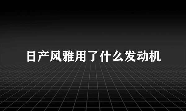 日产风雅用了什么发动机