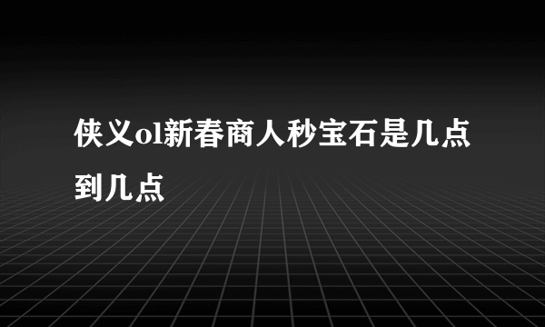 侠义ol新春商人秒宝石是几点到几点