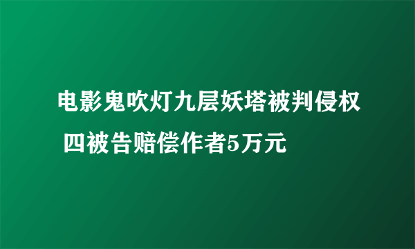 电影鬼吹灯九层妖塔被判侵权 四被告赔偿作者5万元