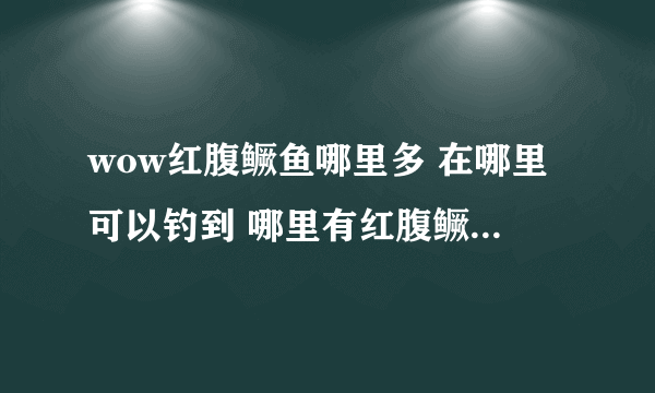 wow红腹鳜鱼哪里多 在哪里可以钓到 哪里有红腹鳜鱼群拜托各位大神