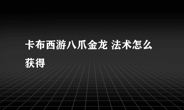 卡布西游八爪金龙 法术怎么获得