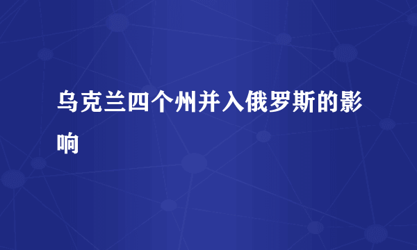 乌克兰四个州并入俄罗斯的影响