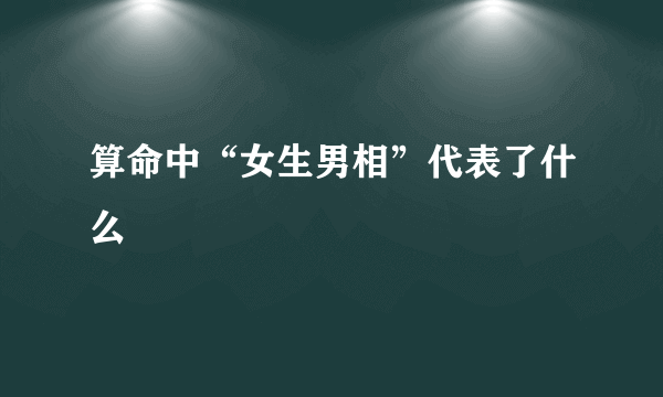 算命中“女生男相”代表了什么