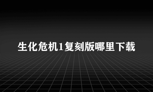 生化危机1复刻版哪里下载