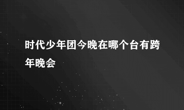 时代少年团今晚在哪个台有跨年晚会