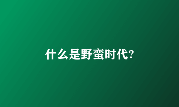 什么是野蛮时代?