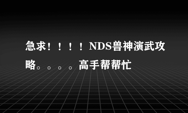 急求！！！！NDS兽神演武攻略。。。。高手帮帮忙