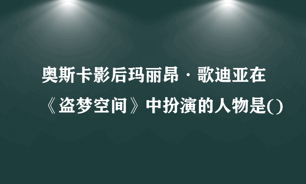 奥斯卡影后玛丽昂·歌迪亚在《盗梦空间》中扮演的人物是()