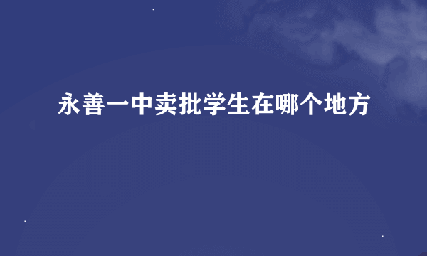 永善一中卖批学生在哪个地方