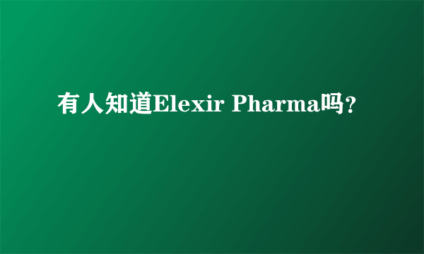 有人知道Elexir Pharma吗？