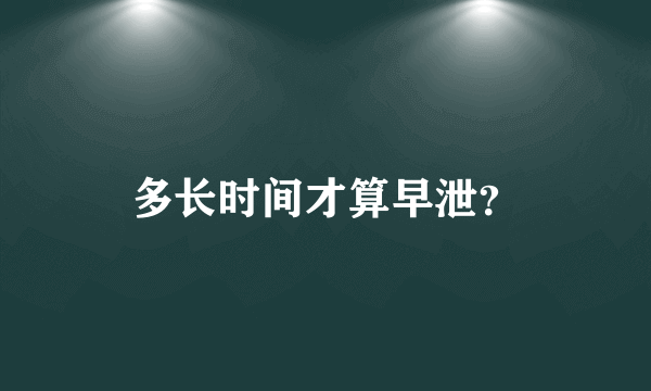 多长时间才算早泄？