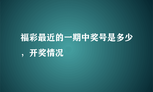 福彩最近的一期中奖号是多少，开奖情况