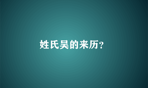 姓氏吴的来历？