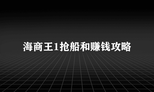 海商王1抢船和赚钱攻略