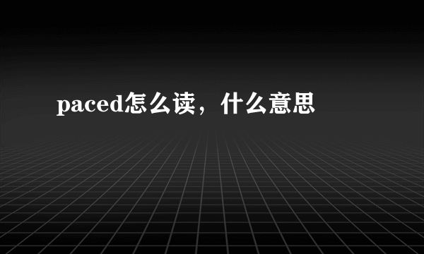 paced怎么读，什么意思