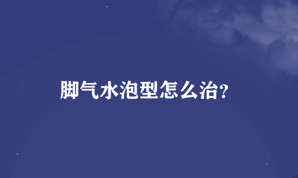 脚气水泡型怎么治？