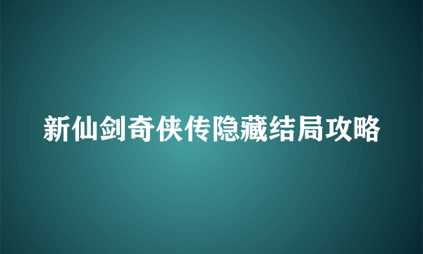 新仙剑奇侠传隐藏结局攻略