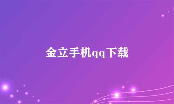 金立手机qq下载