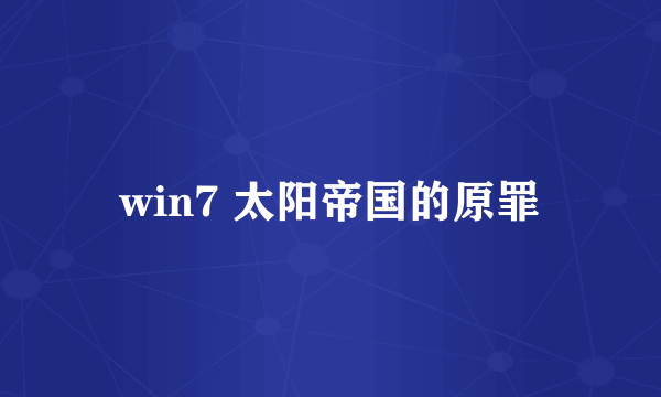 win7 太阳帝国的原罪