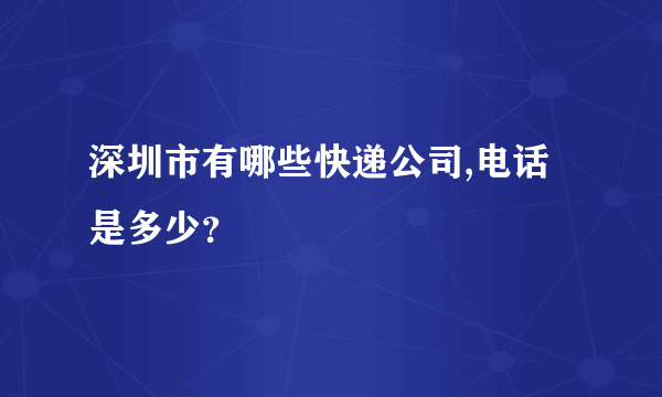 深圳市有哪些快递公司,电话是多少？