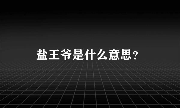 盐王爷是什么意思？