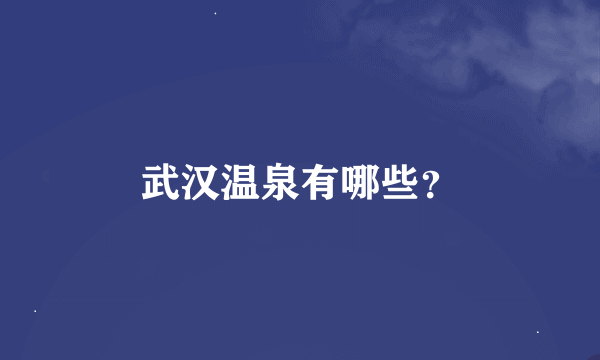 武汉温泉有哪些？