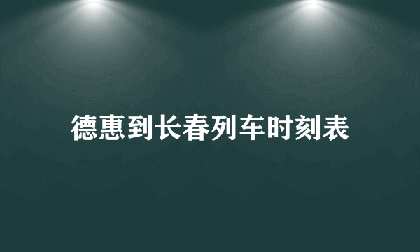 德惠到长春列车时刻表