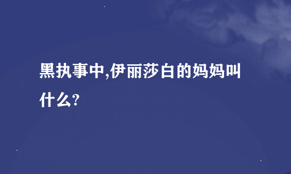 黑执事中,伊丽莎白的妈妈叫什么?