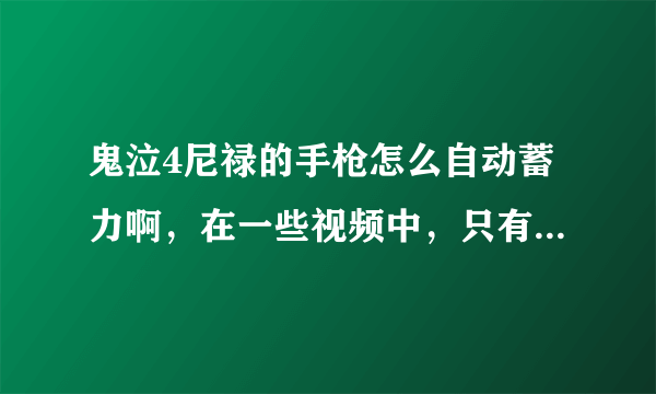 鬼泣4尼禄的手枪怎么自动蓄力啊，在一些视频中，只有手枪自动蓄力，ex技不会自动蓄力，魔人也不会无限的