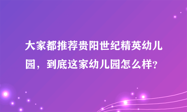 大家都推荐贵阳世纪精英幼儿园，到底这家幼儿园怎么样？