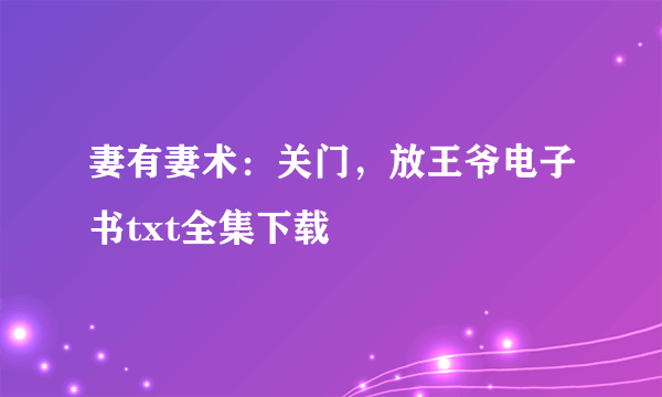 妻有妻术：关门，放王爷电子书txt全集下载