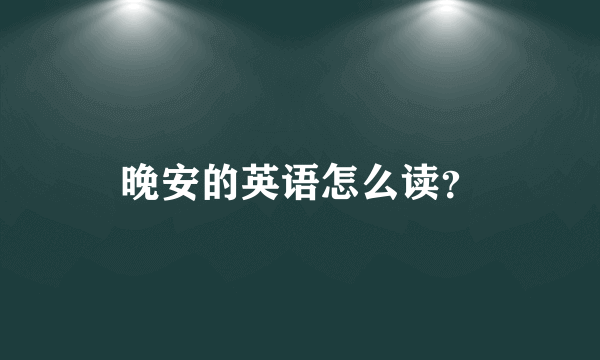 晚安的英语怎么读？