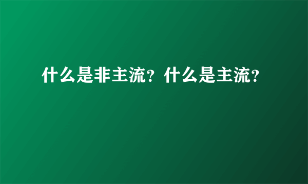 什么是非主流？什么是主流？