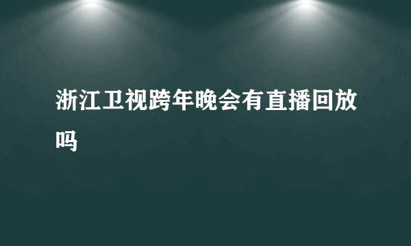 浙江卫视跨年晚会有直播回放吗