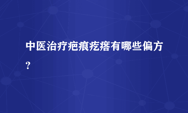 中医治疗疤痕疙瘩有哪些偏方？