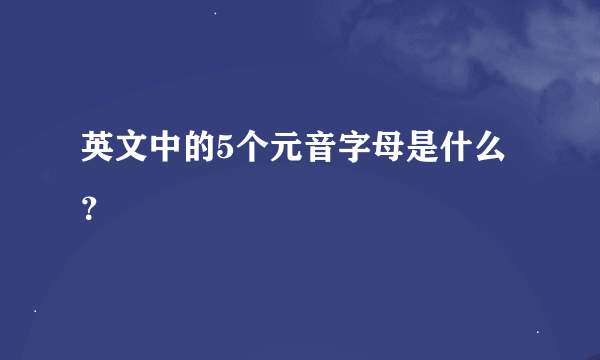 英文中的5个元音字母是什么？