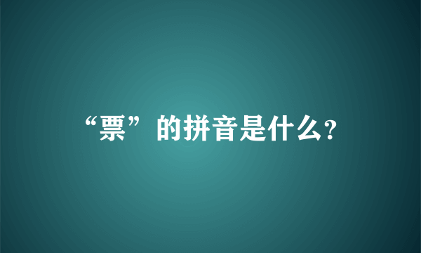 “票”的拼音是什么？