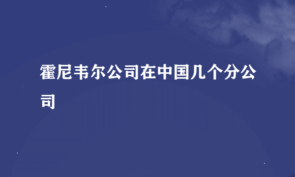 霍尼韦尔公司在中国几个分公司