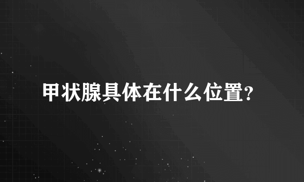 甲状腺具体在什么位置？