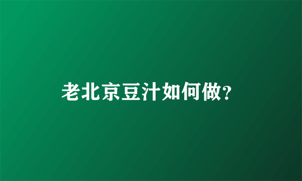 老北京豆汁如何做？