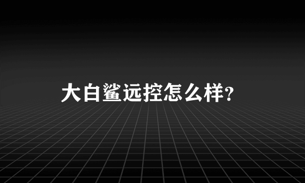 大白鲨远控怎么样？