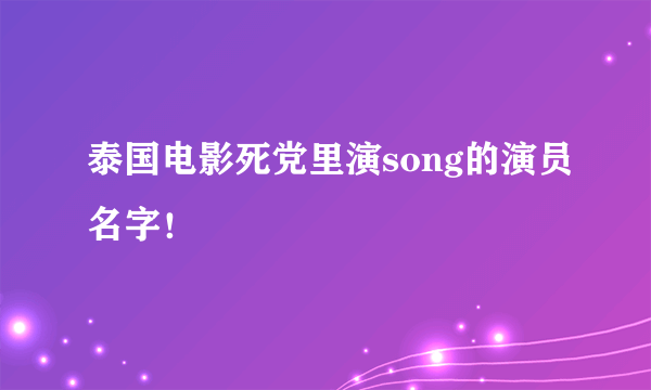 泰国电影死党里演song的演员名字！