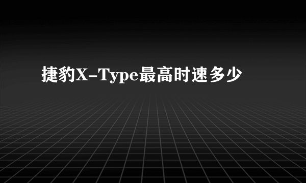 捷豹X-Type最高时速多少