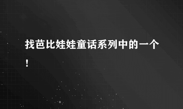 找芭比娃娃童话系列中的一个！