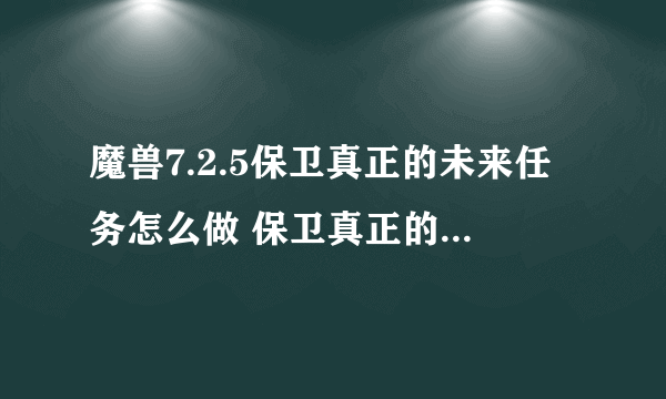 魔兽7.2.5保卫真正的未来任务怎么做 保卫真正的未来任务攻略